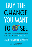 Buy the Change You Want to See: Use Your Purchasing Power to Make the World a Better Place 0143133217 Book Cover