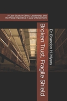 Broken Trust, Fragile Shield: A Case Study in Ethics, Leadership, and the Moral Imperative in Law Enforcement B0DSV2X8XM Book Cover