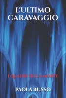 L'ULTIMO CARAVAGGIO: I quadri della morte B0B37R9FRH Book Cover
