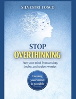 STOP OVERTHINKING: Free your mind from anxiety, doubts, and useless worries B0GRQ1YS97 Book Cover