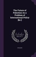 The Future of Palestine as a Problem of International Policy [&C.] 1146911130 Book Cover