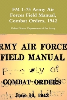 FM 1-75 Army Air Forces Field Manual, Combat Orders, 1942 0359171427 Book Cover