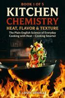 Kitchen Chemistry, Heat, Flavor & Texture: The Plain English Science of Everyday Cooking with Heat – Cooking Smarter B0H5KRKMN3 Book Cover