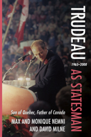 Trudeau as Statesman: 1965–2000, Son of Quebec, Father of Canada 1459755405 Book Cover