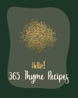 Hello! 365 Thyme Recipes: Best Thyme Cookbook Ever For Beginners [Book 1] B085RR5ZWX Book Cover