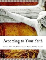 According to Your Faith: Bible Study 1463663587 Book Cover