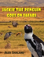Jackie the Penguin Goes on Safari: A Story of One Little Penguin who Wanted to Meet the Wild Animals of Africa 1733624562 Book Cover