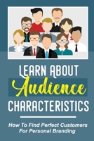 Learn About Audience Characteristics: How To Find Perfect Customers For Personal Branding: Audience Emotions B09CRTM8KR Book Cover