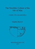 The Neolithic Culture of the Isle of Man: A study of the sites and pottery 0860548724 Book Cover