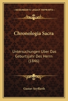 Chronologia Sacra: Untersuchungen Uber Das Geburtsjahr Des Herrn (1846) 1160830029 Book Cover