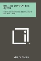 For the Love of the Queen: The Search for the Best Knight and the Grail 1258507145 Book Cover