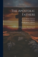 The Apostolic Fathers: A Revised Text With Introductions, Notes, Dissertations, and Translations, Volume 2, part 1 1021743720 Book Cover