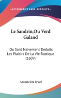 Le Sandrin,Ou Verd Galand: Ou Sont Naivement Deduits Les Plaisirs De La Vie Rustique (1609) 110413862X Book Cover