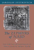 The Zephyrs of Najd: The Poetics of Nostalgia in The Classical Arabic Nasib 0226773361 Book Cover