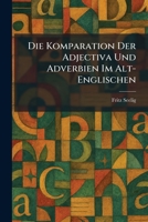 Die Komparation Der Adjectiva Und Adverbien Im Alt-Englischen (German Edition) 1025603370 Book Cover