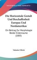 Die Horizontale Gestalt Und Beschaffenheit Europas Und Nordamerikas: Ein Beitrag Zur Morphologie Beider Erdenraume (1883) 116110223X Book Cover