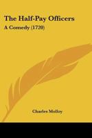 The Half-Pay Officers: A Comedy 1166283348 Book Cover