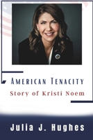American Tenacity Story of Kristi Noem: Story of Resilience, Determination, and Political Courage B0DT42GHBB Book Cover