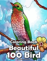 100 Beautiful Bird Coloring Book For Adult: With Hummingbirds, Flowerds, Blossoms, Animal Adults Coloring Book, Fun, Relaxing and Stress Relief !. B09CGMTGGM Book Cover