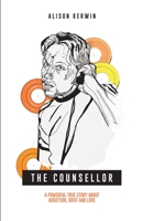 The Counsellor: A powerful true story about addiction, grief and love 1838295402 Book Cover