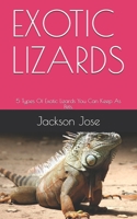 Exotic Lizards: 5 Types Of Exotic Lizards You Can Keep As Pets. B08W7SQJ97 Book Cover