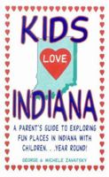 Kids Love Indiana: Your Family Travel Guide to Exploring Kid-Friendly Indiana. 500 Fun Stops & Unique Spots 0972685448 Book Cover
