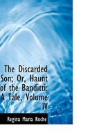 The Discarded Son; Or, Haunt of the Banditti: A Tale; Volume IV 0469526939 Book Cover