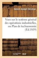 Vues Sur Le Systa]me Ga(c)Na(c)Ral Des Opa(c)Rations Industrielles, Ou Plan de Technonomie 201361912X Book Cover