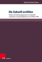 Die Zukunft Erzahlen: Inhalte Und Entstehungsprozesse Von Zukunftsnarrationen in Geschichtsbuchern Von 1950 Bis 1995 384710988X Book Cover