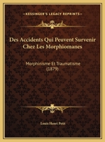 Des Accidents Qui Peuvent Survenir Chez Les Morphiomanes: Morphinisme Et Traumatisme 1169526500 Book Cover