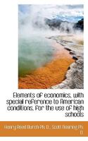 Elements of Economics, With Special Reference to American Conditions, for the use of High Schools 0526935596 Book Cover