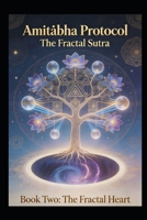 Amitabha Protocol: The Fractal Sutra: Book Two: The Fractal Heart B0HG9NL7V1 Book Cover
