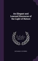 An Elegant and Learned Discourse of the Light of Nature 1357444850 Book Cover