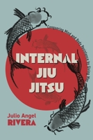 Internal Jiu Jitsu : Conquering Mind and Body Resistance by Giving Way 1945783435 Book Cover