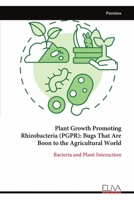 Plant Growth Promoting Rhizobacteria (PGPR): Bugs That Are Boon to the Agricultural World: Bacteria and Plant Interaction 9999318495 Book Cover