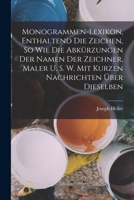 Monogrammen-Lexikon, Enthaltend Die Zeichen, So Wie Die Abk�rzungen Der Namen Der Zeichner, Maler U. S. W. Mit Kurzen Nachrichten �ber Dieselben 1016796854 Book Cover