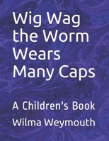 Wig Wag the Worm Wears Many Caps B085RNLQC5 Book Cover