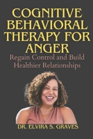 Cognitive Behavioral Therapy For Anger: Regain Control and Build Healthier Relationships B0F227Z9DB Book Cover