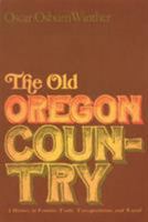 The Old Oregon Country: A History of Frontier Trade, Transportation, and Travel 0803252188 Book Cover
