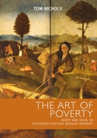 The Art of Poverty: Irony and Ideal in Sixteenth-Century Beggar Imagery 0719075823 Book Cover