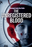 The Unregistered Blood - Post Apocalyptic Zombie Virus Thriller B0GVVXLMBH Book Cover
