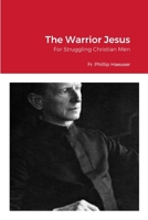 The Warrior Jesus: For Struggling Christian Men 1312037512 Book Cover