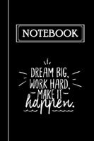 Dream Big, Work Hard, Make it Happen Inspirational Notebook with Lined Pages. Bold Black and White Colors. Great for Note-taking, Task Managing, Meal ... or Students. 1958781169 Book Cover