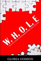 W.H.O.L.E: 5 Practical Steps To Wholeness In Spirit, Soul, And Body 5386120921 Book Cover