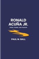 RONALD ACUÑA JR.: Speed, Power, And Passion B0DVBXSD35 Book Cover