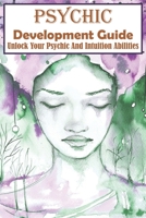 Psychic Development Guide Unlock Your Psychic And Intuition Abilities: A Practical Guide B08QLKZ29K Book Cover