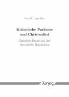 Kolossische Paranese Und Christuslied: Christliche Praxis Und Ihre Theologische Begrundung 3832535144 Book Cover