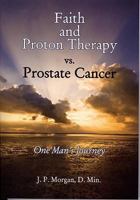 Faith and Proton Therapy vs. Prostate Cancer 1934666297 Book Cover