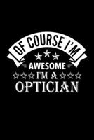 Of Course I'm Awesome I'm A Optician: Lined Journal, 120 Pages, 6x9 Sizes, Funny Optician Notebook Gift For Opticians 1676889949 Book Cover