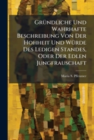 Gründliche Und Wahrhafte Beschreibung Von Der Hohheit Und Würde Des Ledigen Standes, Oder Der Edlen Jungfrauschaft: Nebst Einem Anhang Vom Waisen- Und Wittwenstand... 1270909207 Book Cover
